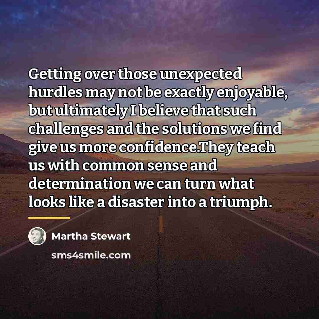 “Getting over those unexpected hurdles may not be exactly enjoyable,…” quote by Martha Stewart