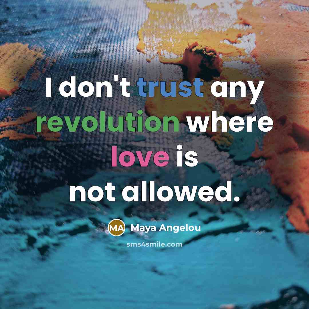 “I don't trust any revolution where love is not allowed.…” quote by Maya Angelou