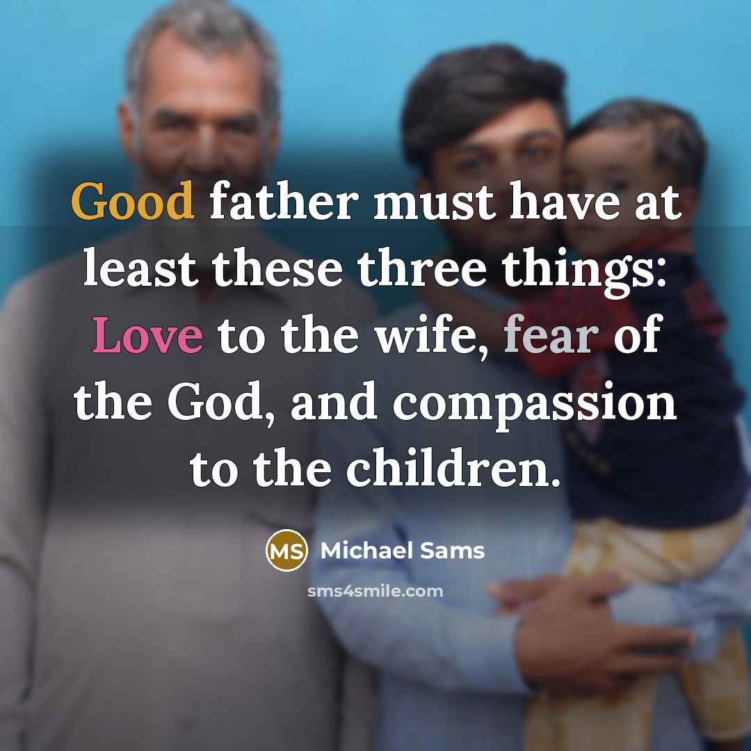 “Good father must have at least these three things: Love…” quote by Michael Sams