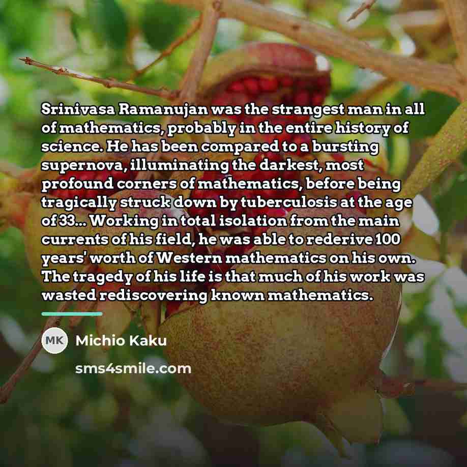 “Srinivasa Ramanujan was the strangest man in all of mathematics,…” quote by Michio Kaku