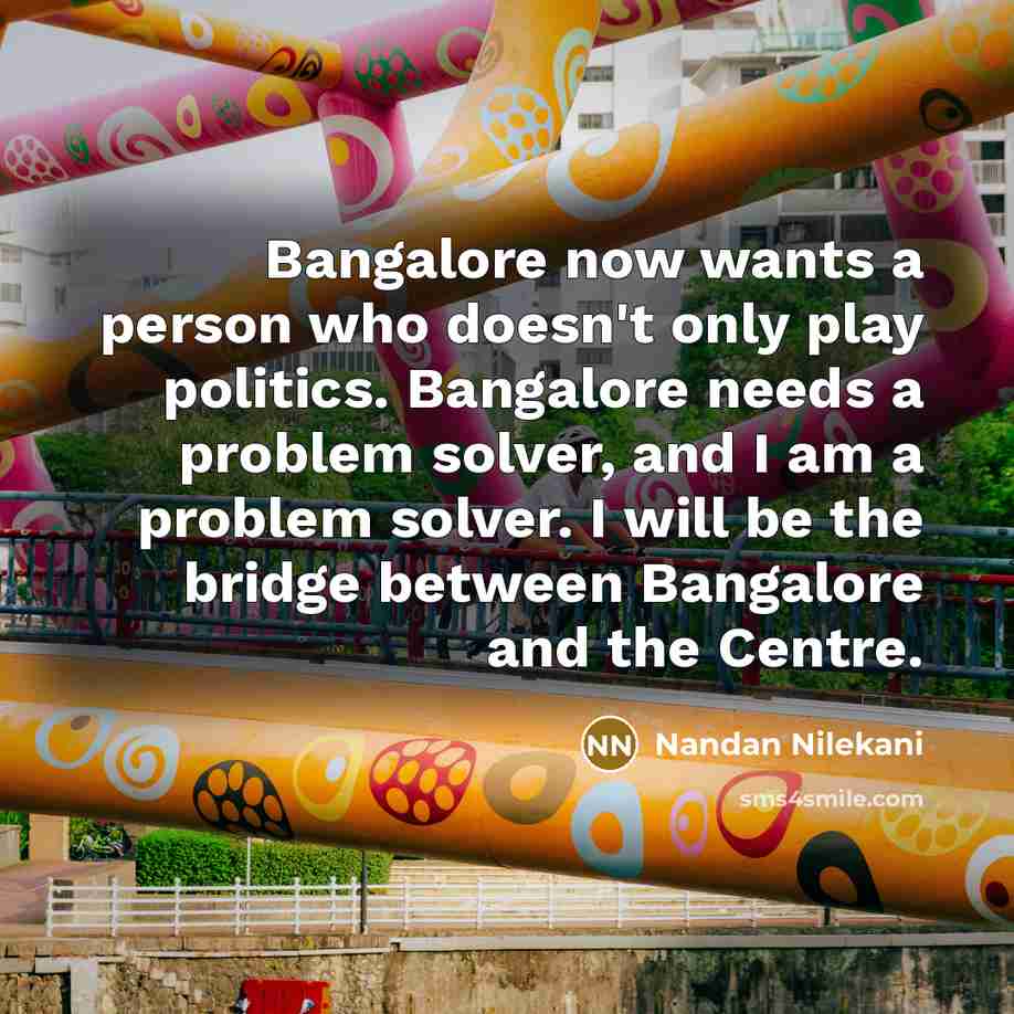 “Bangalore now wants a person who doesn't only play politics.…” quote by Nandan Nilekani