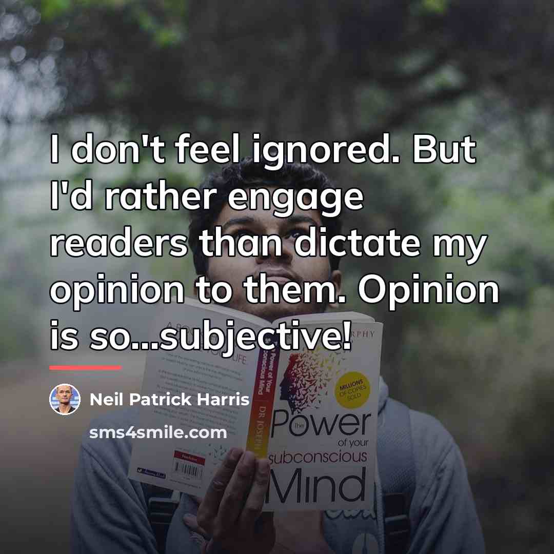 “I don't feel ignored. But I'd rather engage readers than…” quote by Neil Patrick Harris