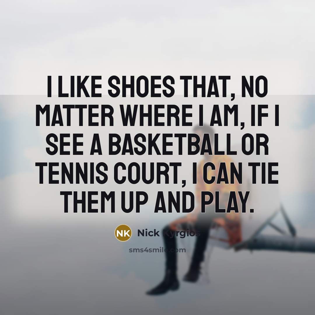 “I like shoes that, no matter where I am, if…” quote by Nick Kyrgios