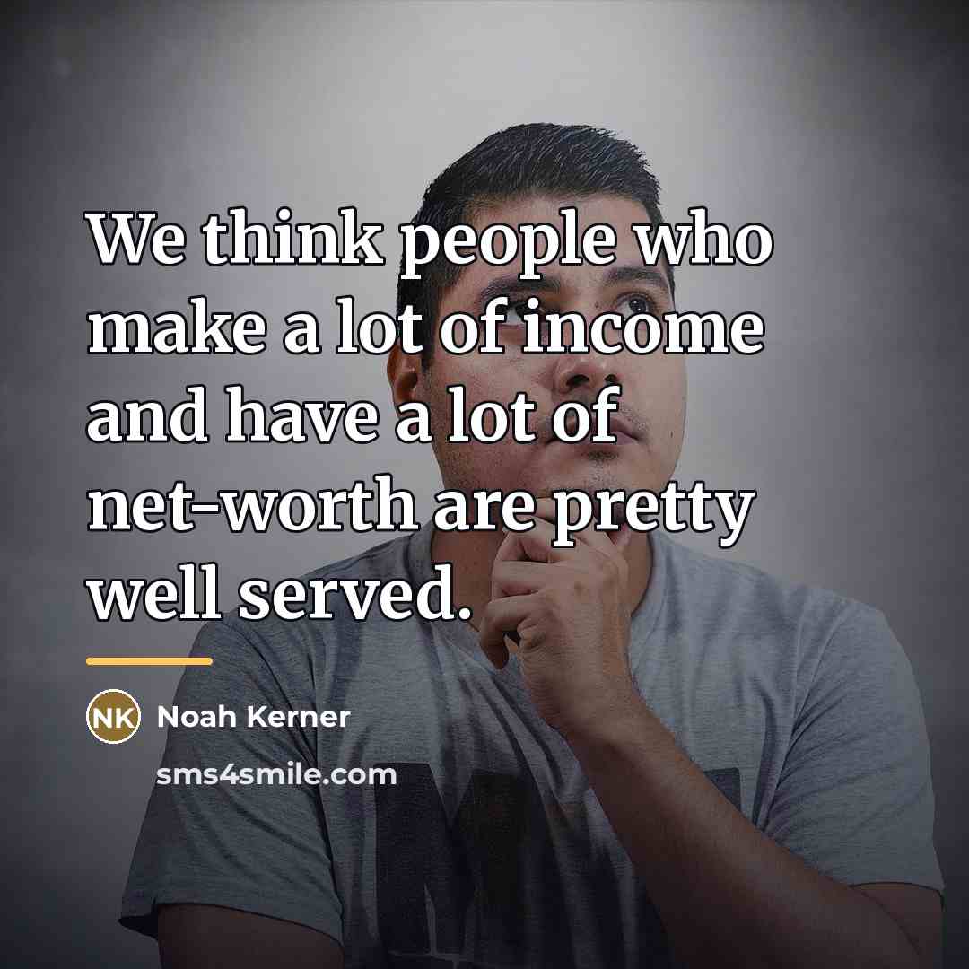 “We think people who make a lot of income and…” quote by Noah Kerner