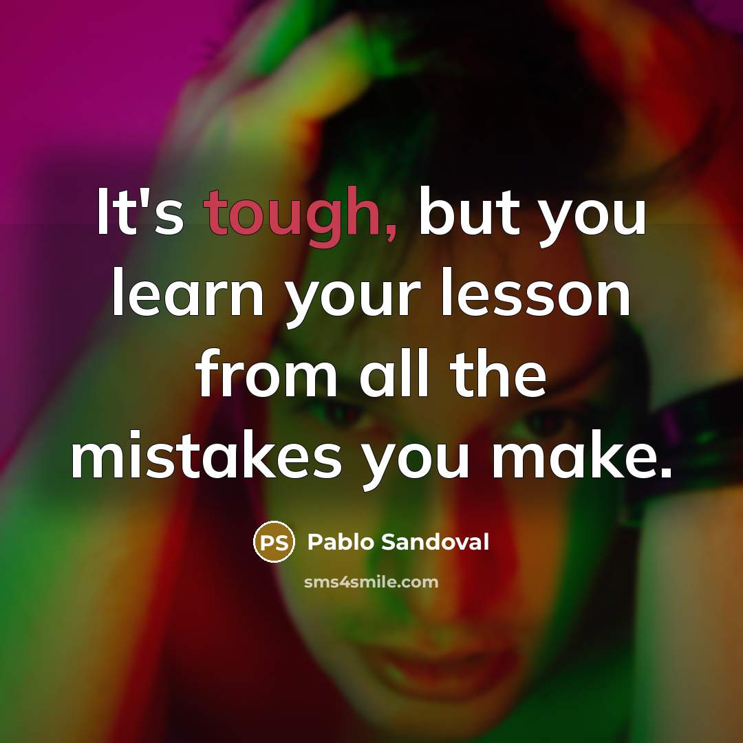 “It's tough, but you learn your lesson from all the…” quote by Pablo Sandoval