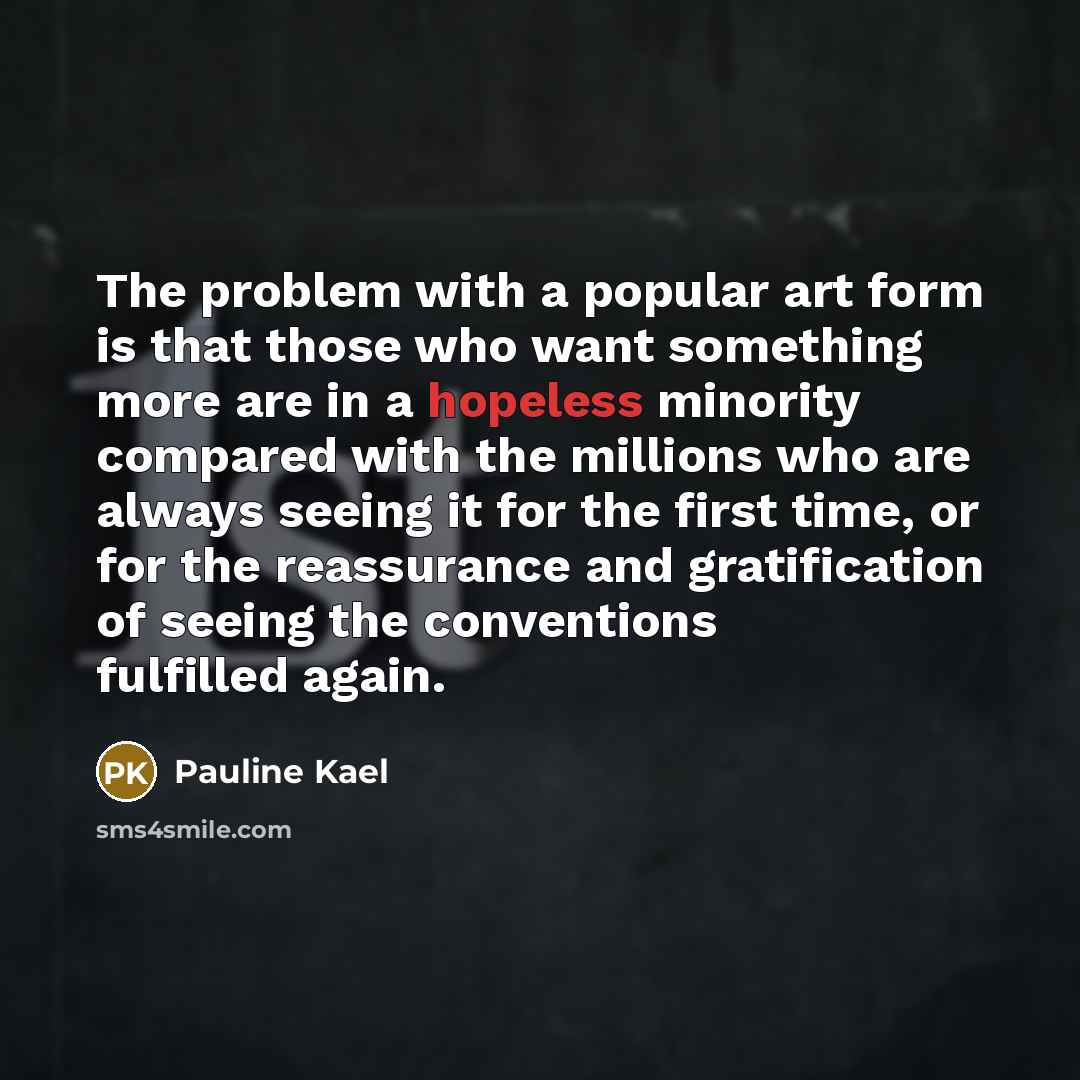 “The problem with a popular art form is that those…” quote by Pauline Kael