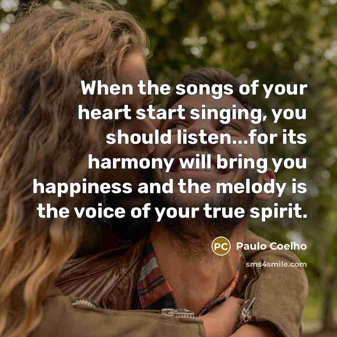 “When the songs of your heart start singing, you should…” quote by Paulo Coelho
