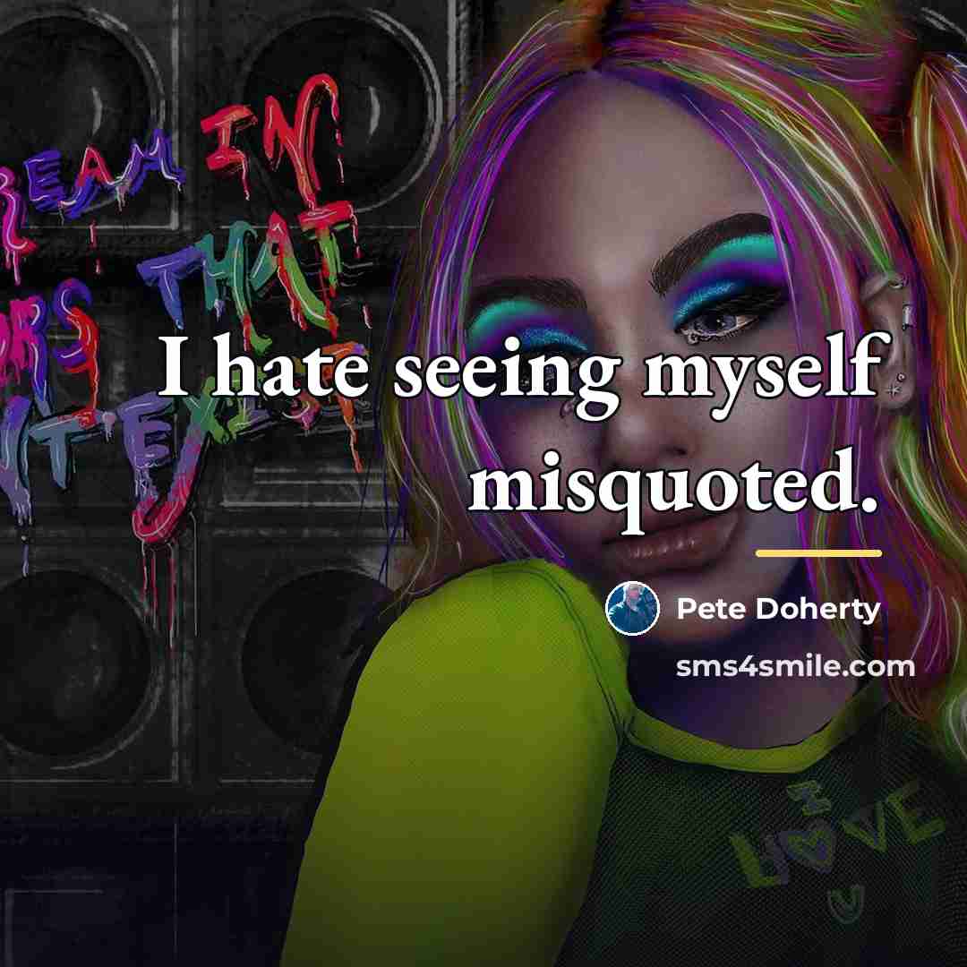 “I hate seeing myself misquoted.…” quote by Pete Doherty