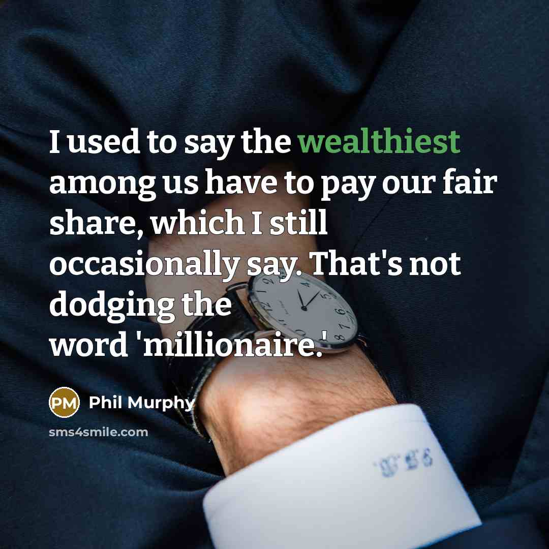 “I used to say the wealthiest among us have to…” quote by Phil Murphy