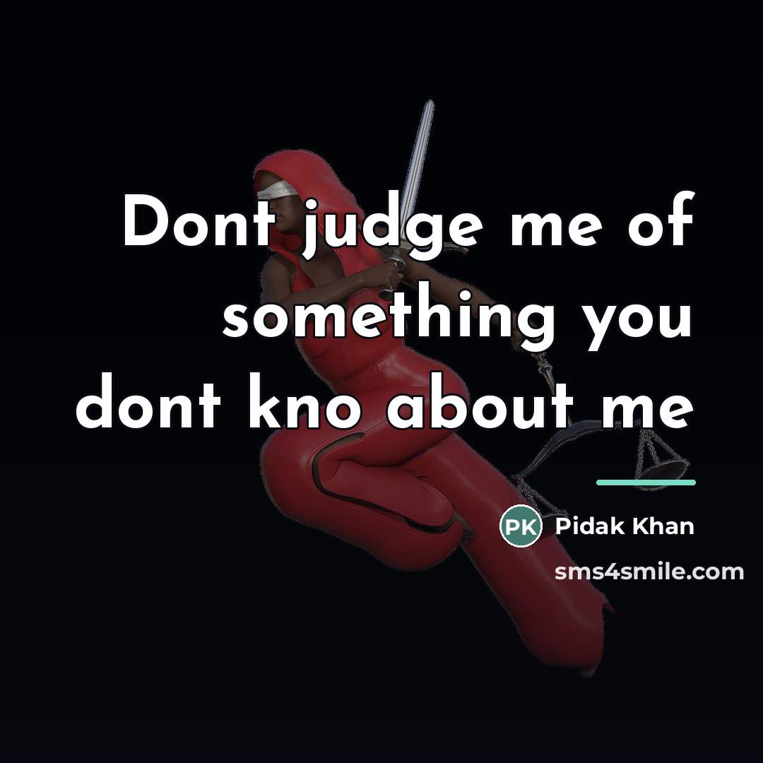 “Dont judge me of something you dont kno about me…” quote by Pidak Khan