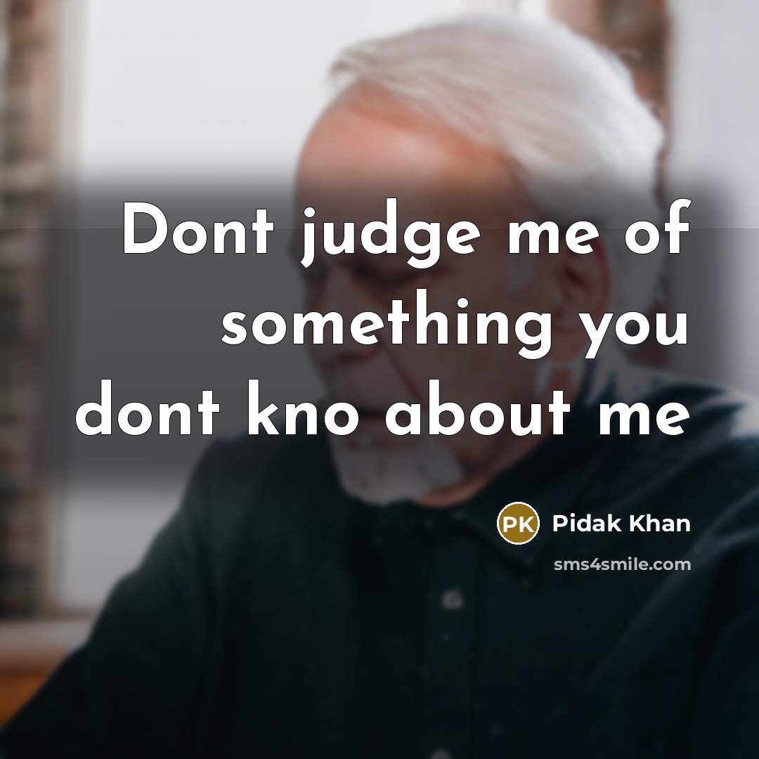 “Dont judge me of something you dont kno about me” quote by Pidak Khan