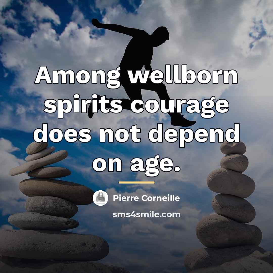 “Among wellborn spirits courage does not depend on age.…” quote by Pierre Corneille