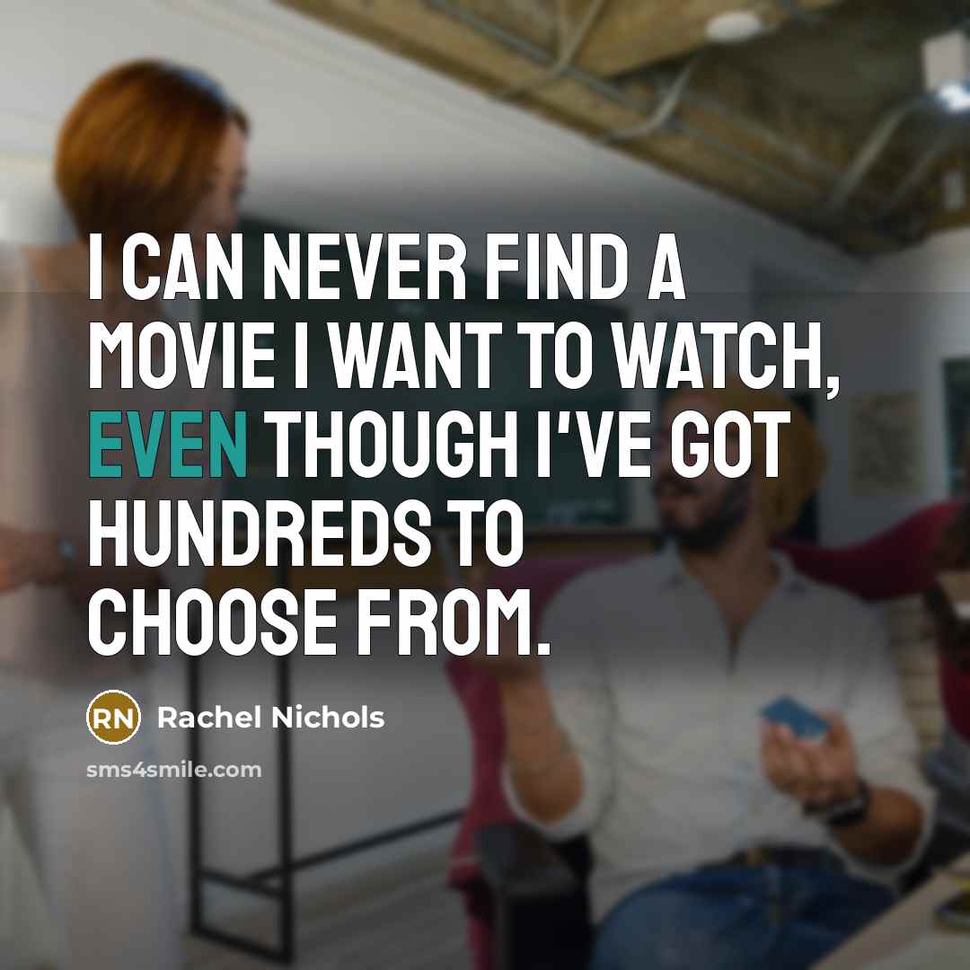 “I can never find a movie I want to watch,…” quote by Rachel Nichols