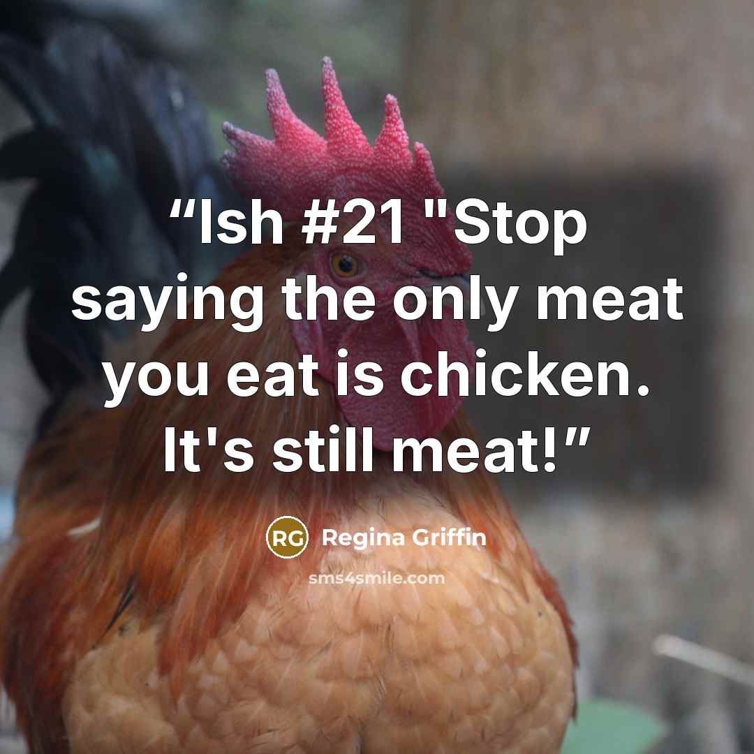 “Ish #21 "Stop saying the only meat you eat is chicken. It's still meat!” quote by Regina Griffin