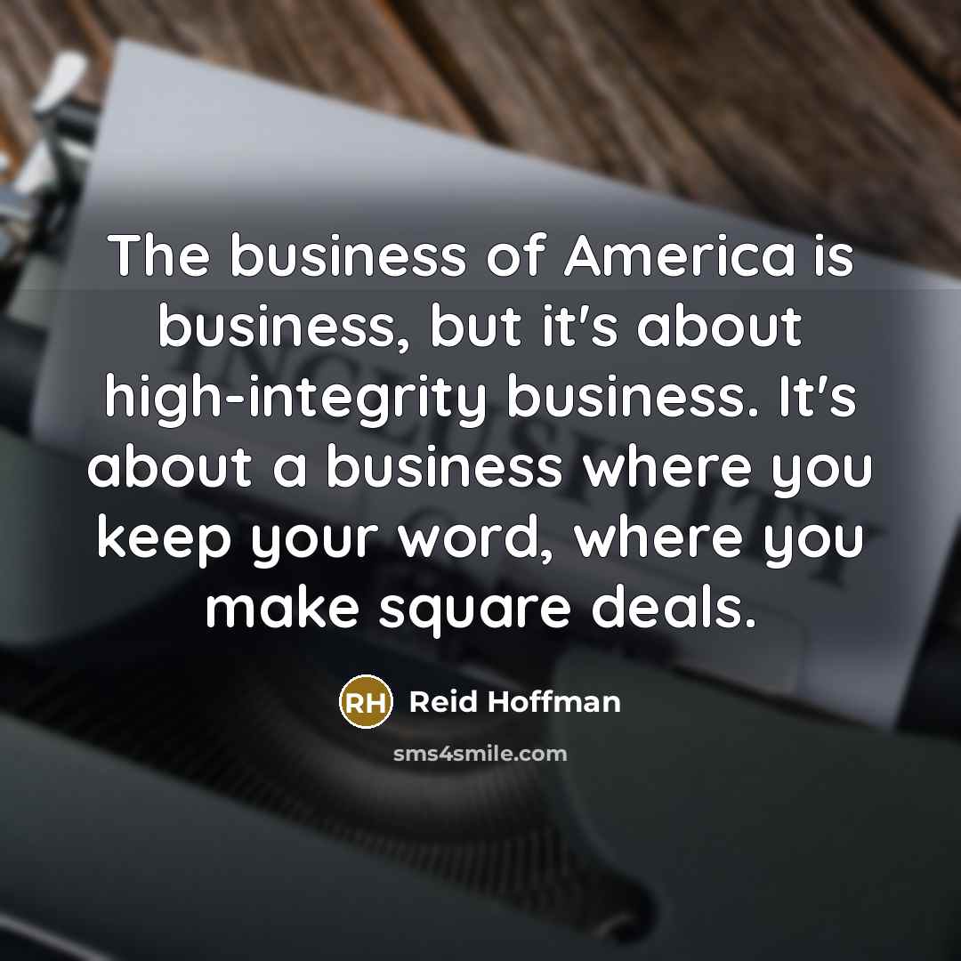“The business of America is business, but it's about high-integrity…” quote by Reid Hoffman