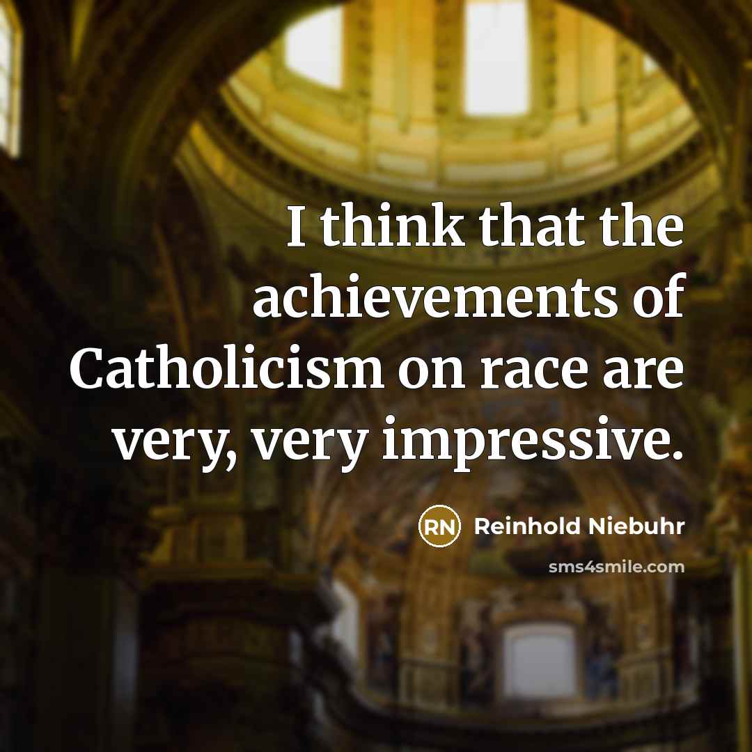 “I think that the achievements of Catholicism on race are…” quote by Reinhold Niebuhr