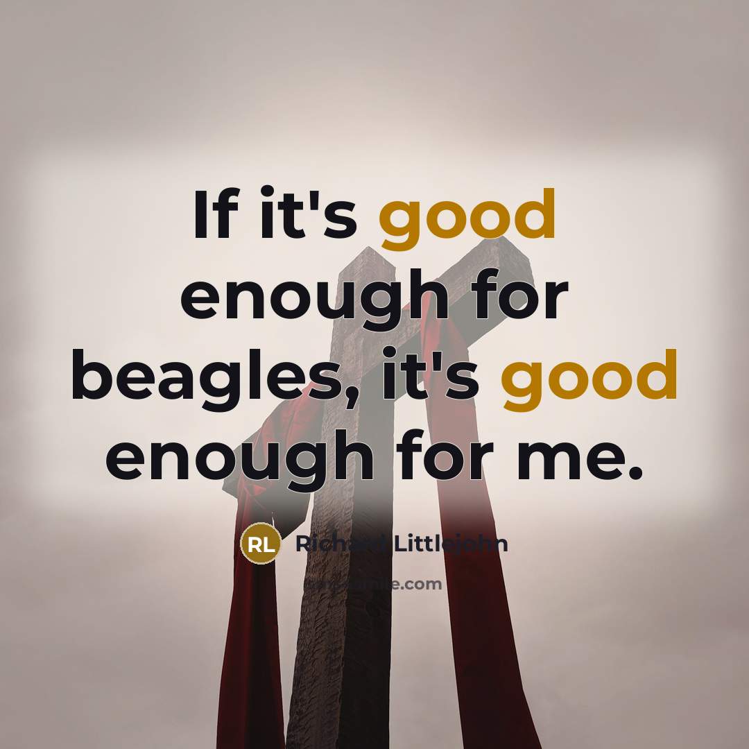 “If it's good enough for beagles, it's good enough for…” quote by Richard Littlejohn