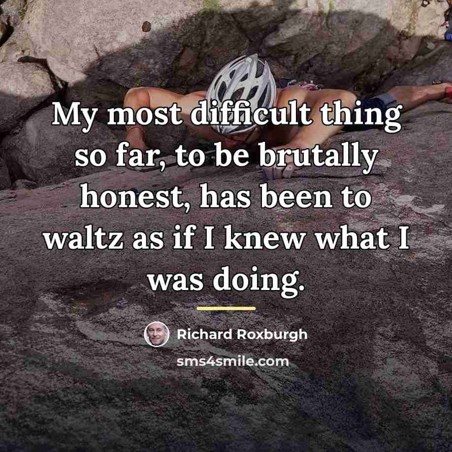 “My most difficult thing so far, to be brutally honest,…” quote by Richard Roxburgh