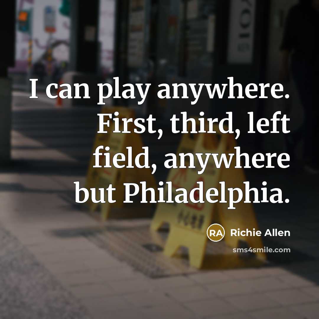 “I can play anywhere. First, third, left field, anywhere but…” quote by Richie Allen