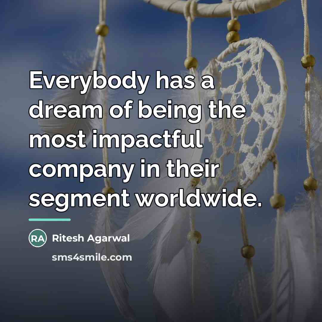 “Everybody has a dream of being the most impactful company…” quote by Ritesh Agarwal