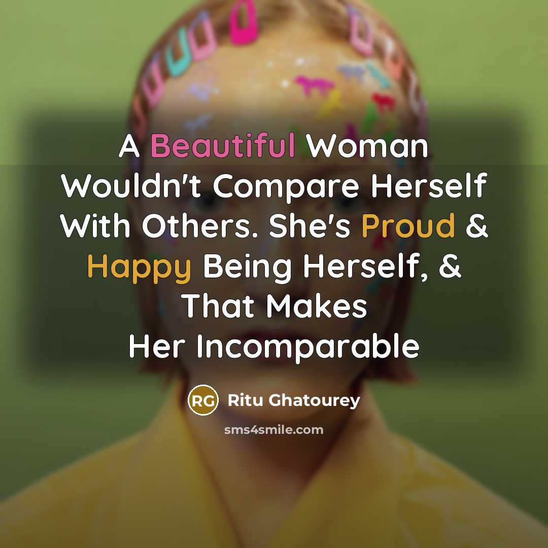 “A Beautiful Woman Wouldn't Compare Herself With Others. She's Proud…” quote by Ritu Ghatourey