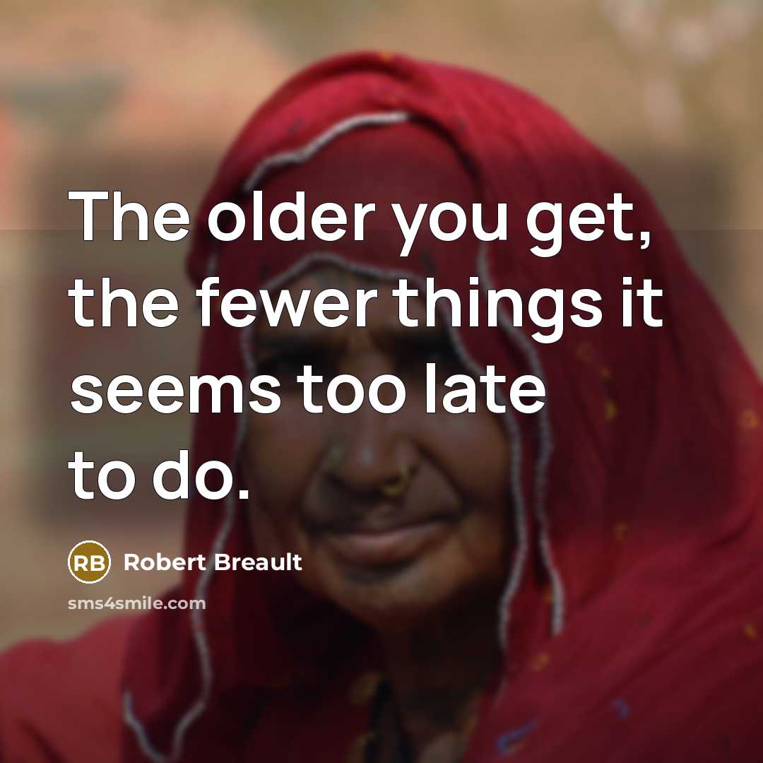 “The older you get, the fewer things it seems too…” quote by Robert Breault