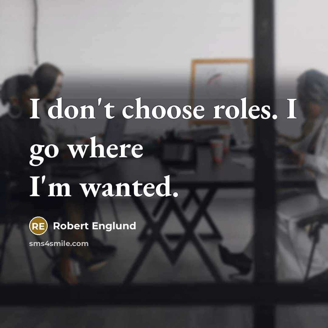 “I don't choose roles. I go where I'm wanted.…” quote by Robert Englund