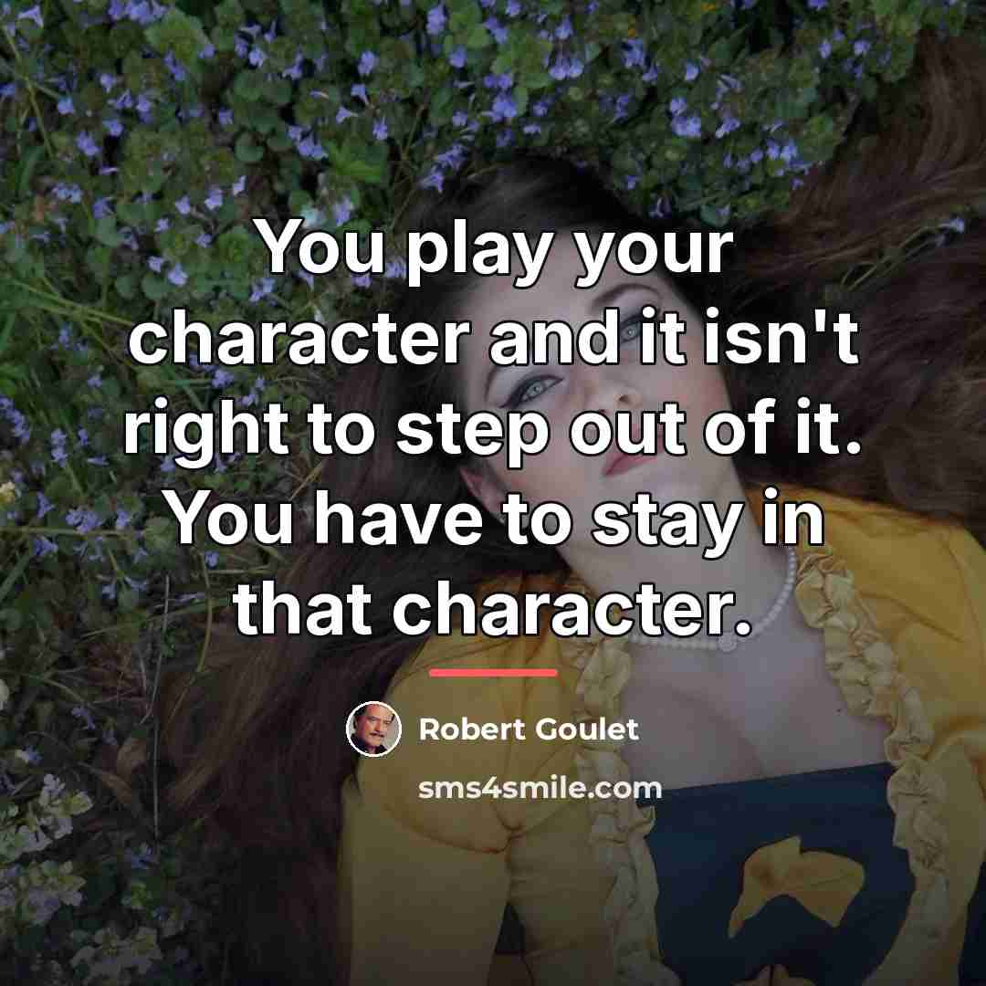 “You play your character and it isn't right to step…” quote by Robert Goulet