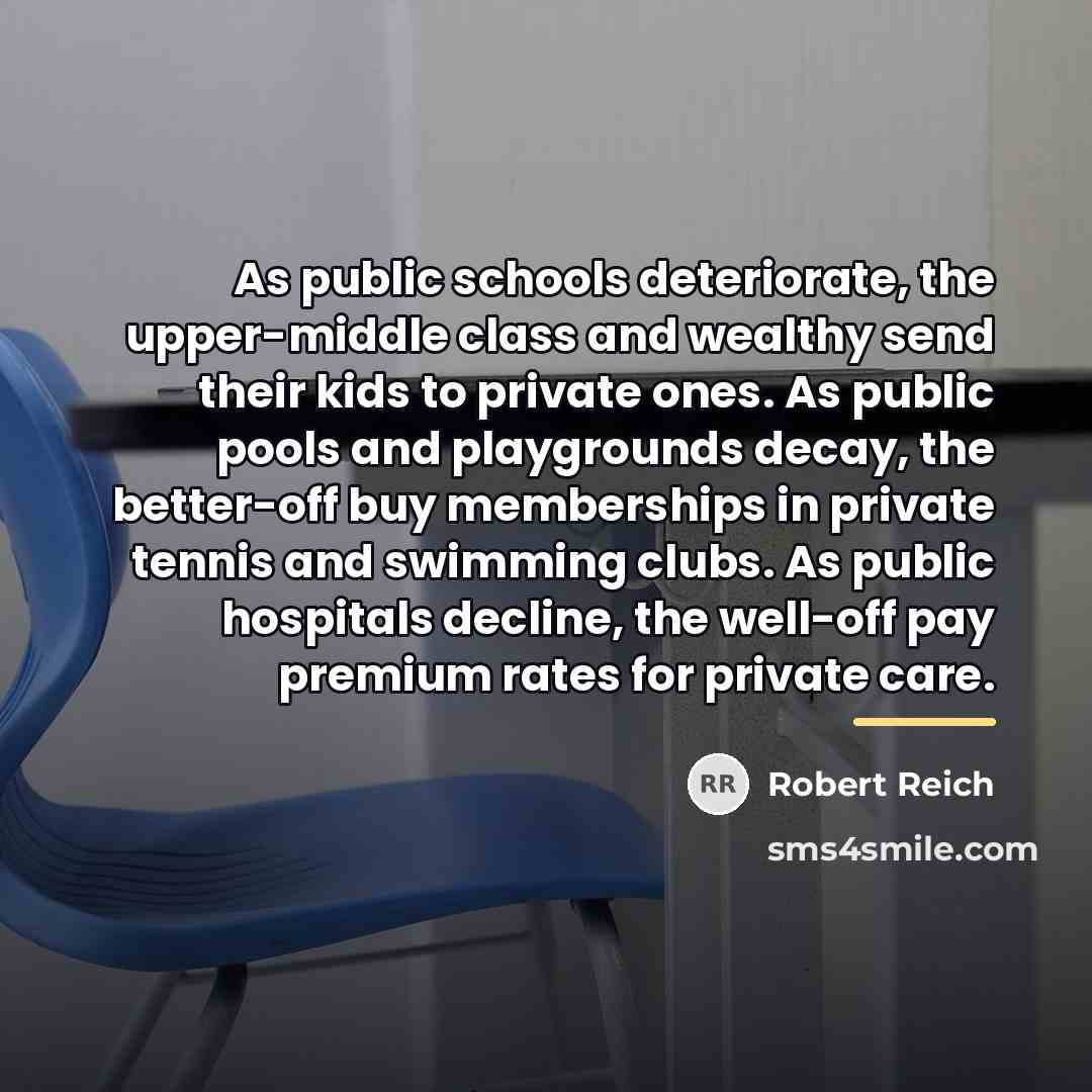 “As public schools deteriorate, the upper-middle class and wealthy send…” quote by Robert Reich