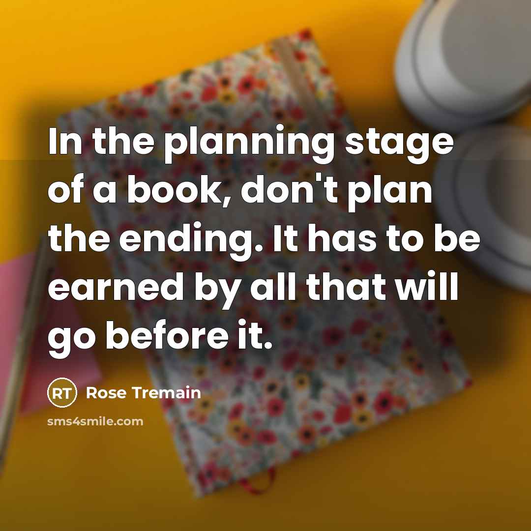 “In the planning stage of a book, don't plan the…” quote by Rose Tremain