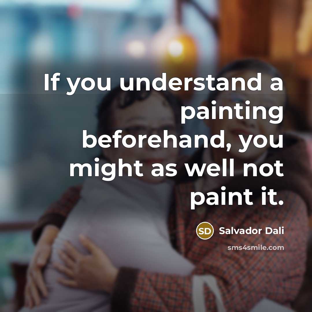 “If you understand a painting beforehand, you might as well not paint it.” quote by Salvador Dali