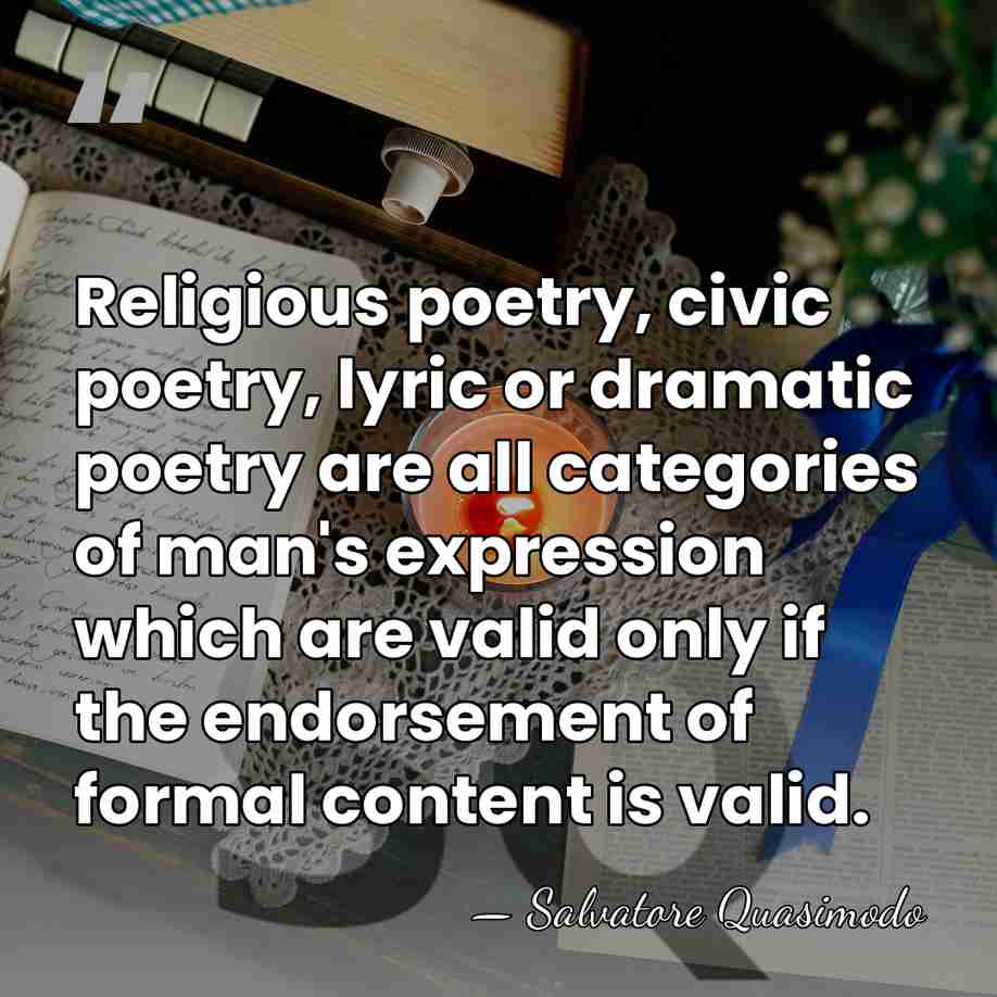 Religious poetry, civic poetry, lyric or dramatic poetry are all categories of&hellip; - Salvatore Quasimodo