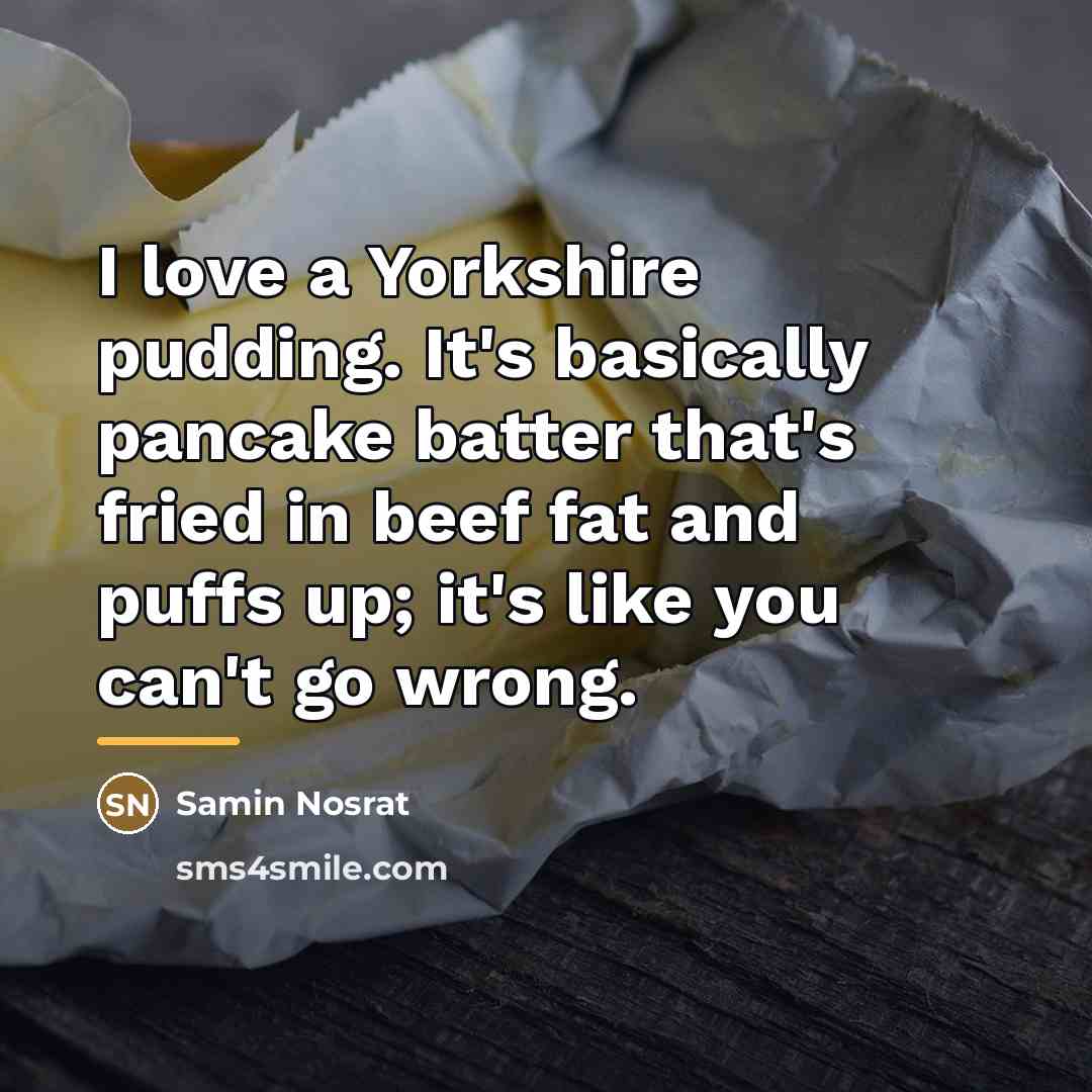 “I love a Yorkshire pudding. It's basically pancake batter that's…” quote by Samin Nosrat
