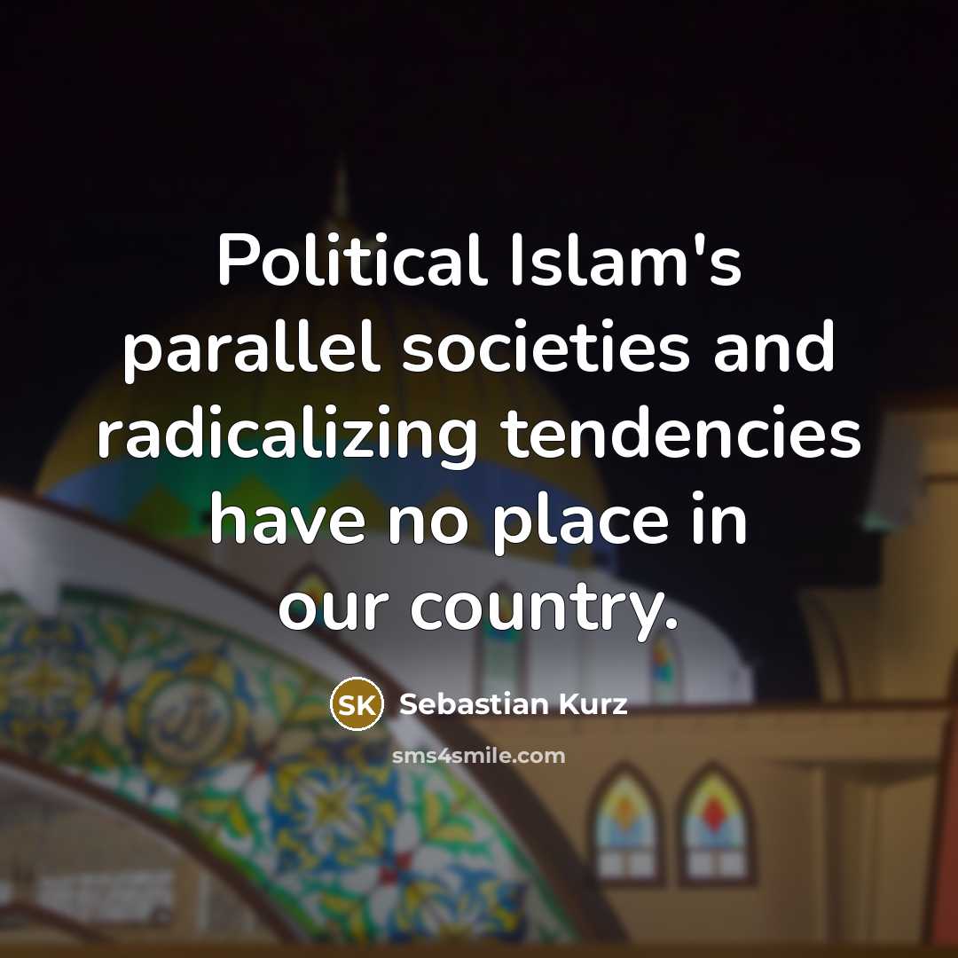 “Political Islam's parallel societies and radicalizing tendencies have no place…” quote by Sebastian Kurz