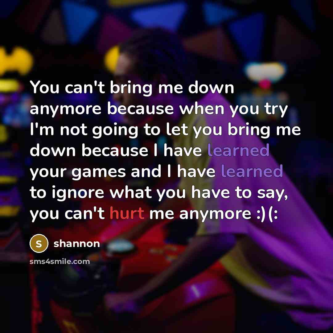 “You can't bring me down anymore because when you try…” quote by Shannon
