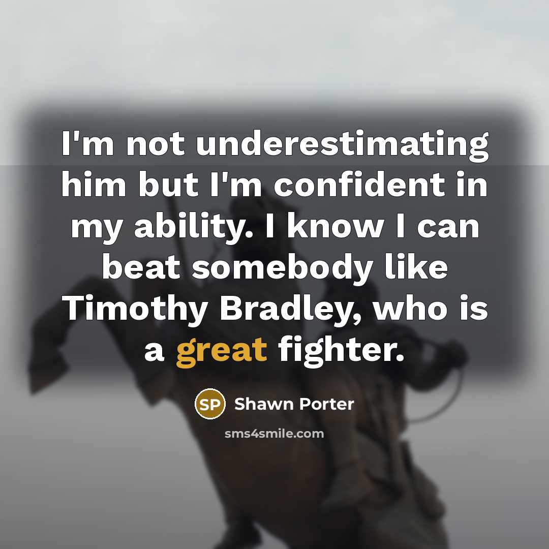 “I'm not underestimating him but I'm confident in my ability.…” quote by Shawn Porter