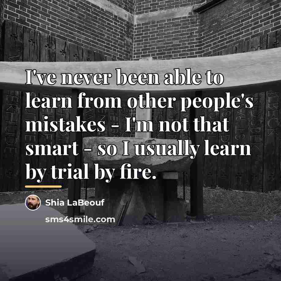 “I've never been able to learn from other people's mistakes…” quote by Shia LaBeouf