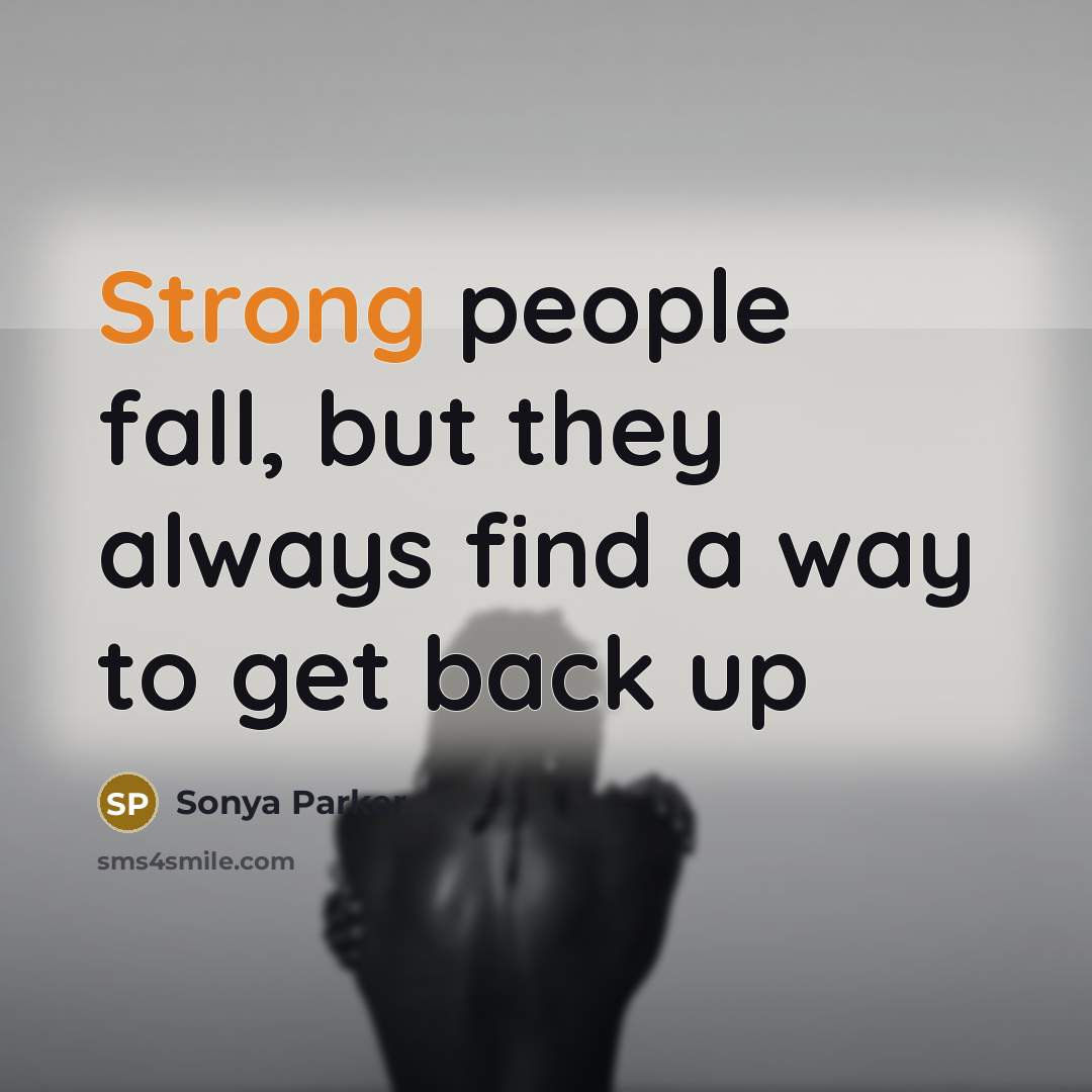 “Strong people fall, but they always find a way to…” quote by SONYA PARKER