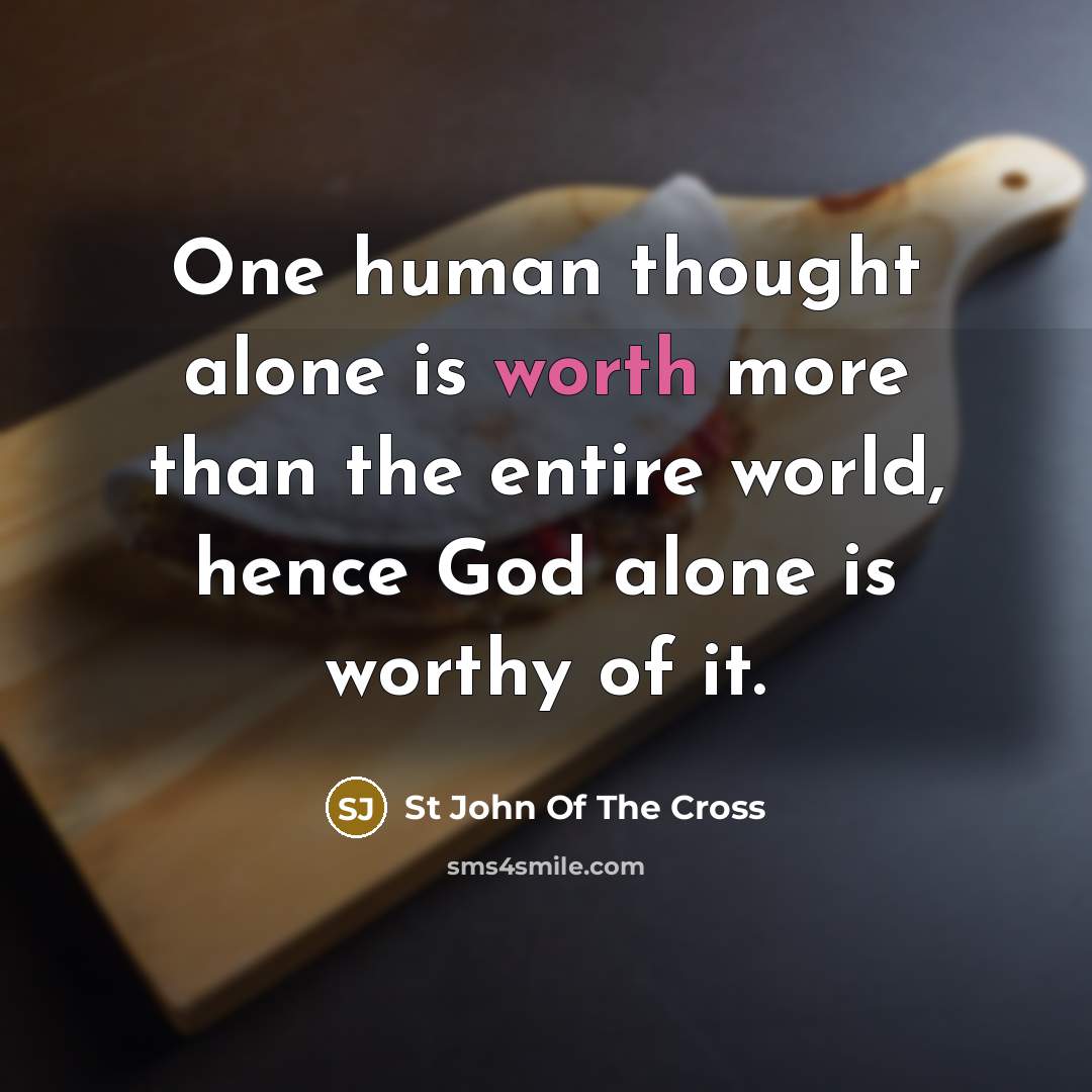 “One human thought alone is worth more than the entire…” quote by St John Of The Cross