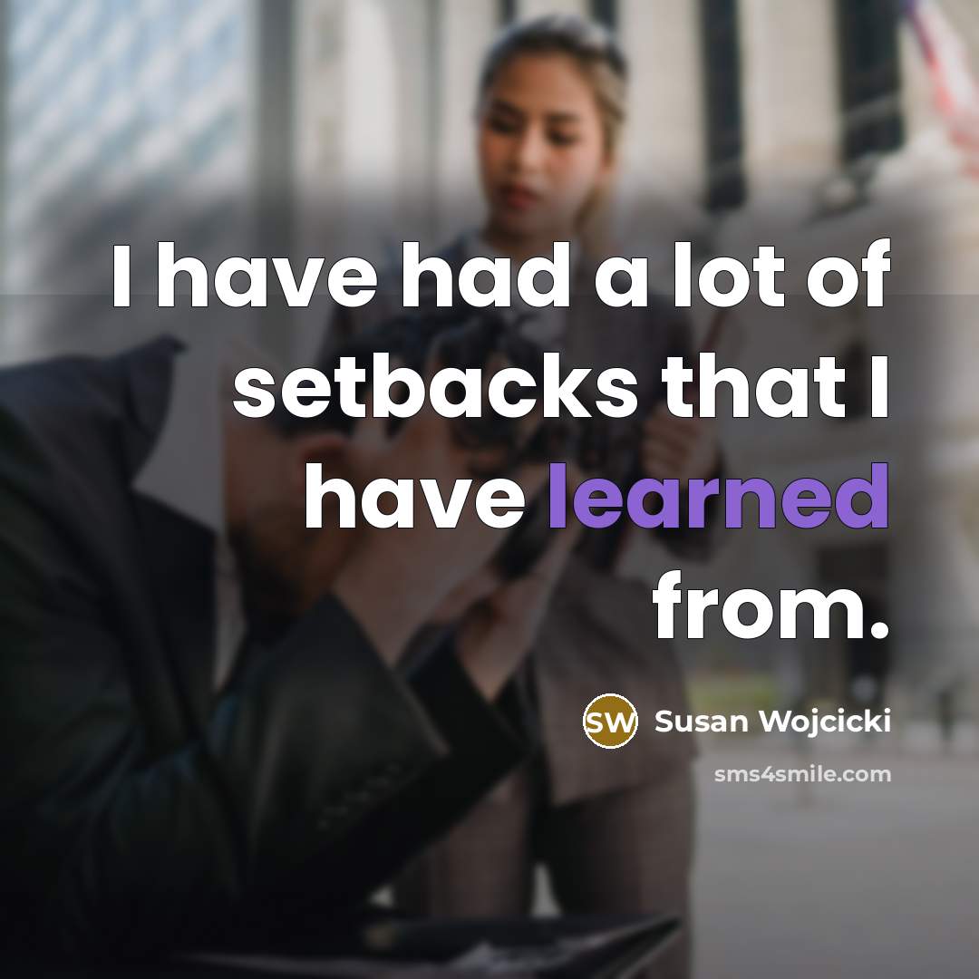 “I have had a lot of setbacks that I have…” quote by Susan Wojcicki