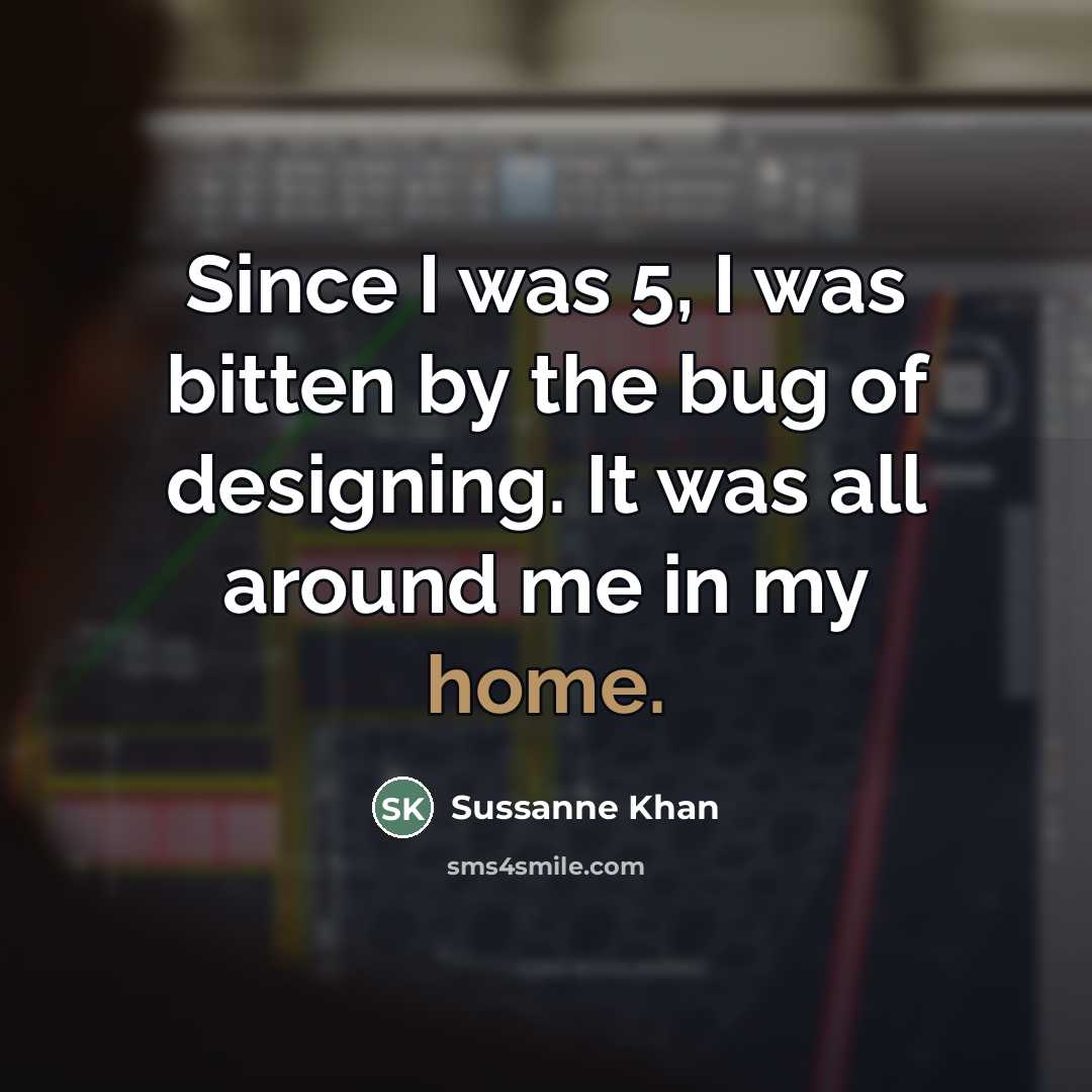 “Since I was 5, I was bitten by the bug…” quote by Sussanne Khan