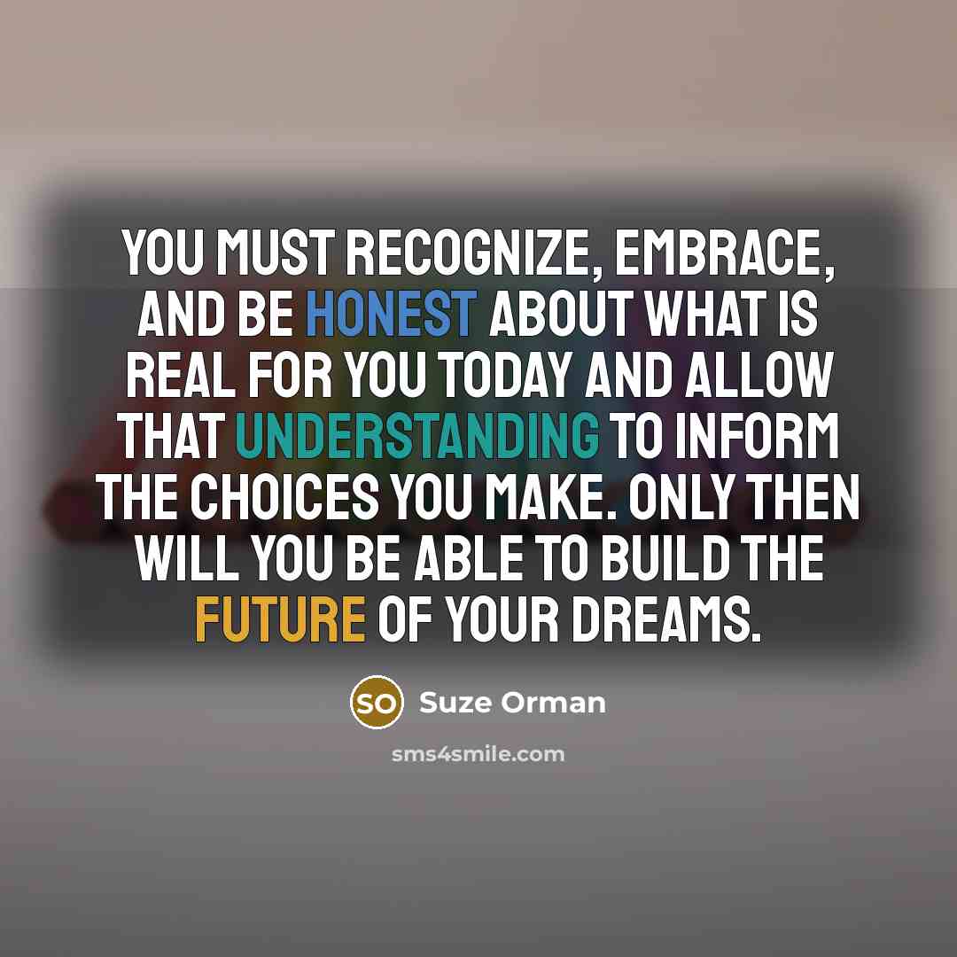 “You must recognize, embrace, and be honest about what is…” quote by Suze Orman