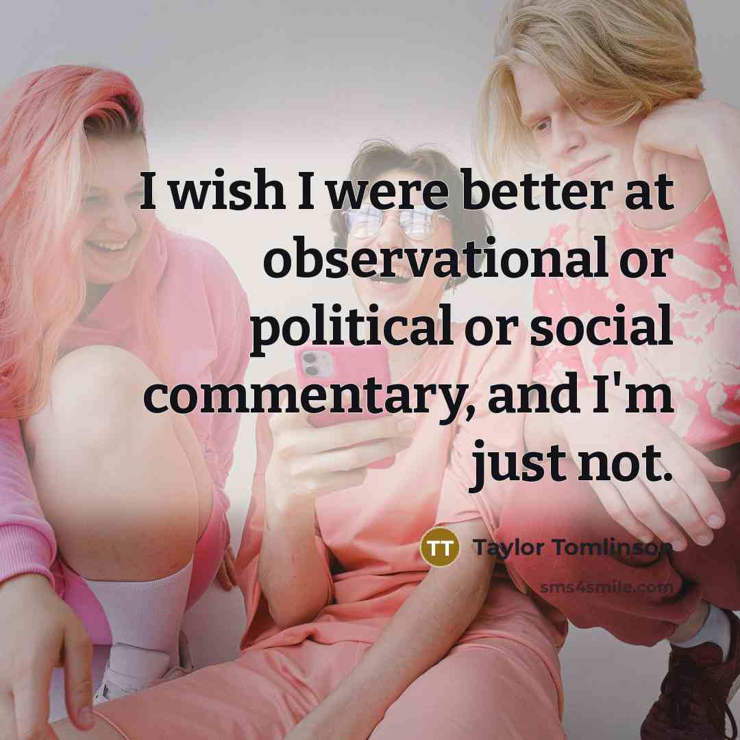 “I wish I were better at observational or political or…” quote by Taylor Tomlinson