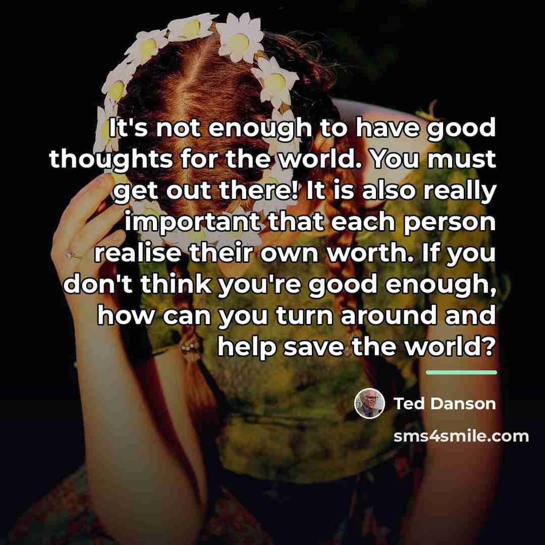 “It's not enough to have good thoughts for the world.…” quote by Ted Danson