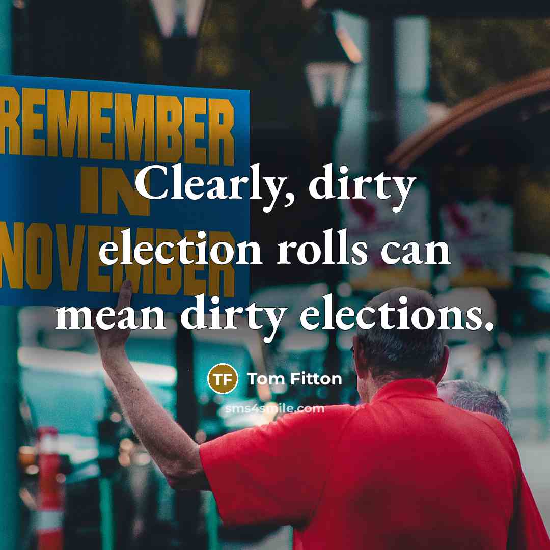 “Clearly, dirty election rolls can mean dirty elections.…” quote by Tom Fitton