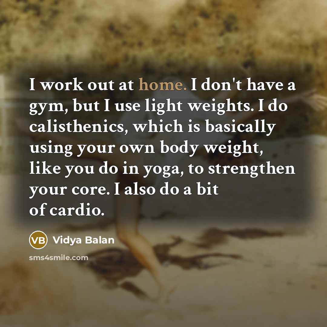 “I work out at home. I don't have a gym,…” quote by Vidya Balan