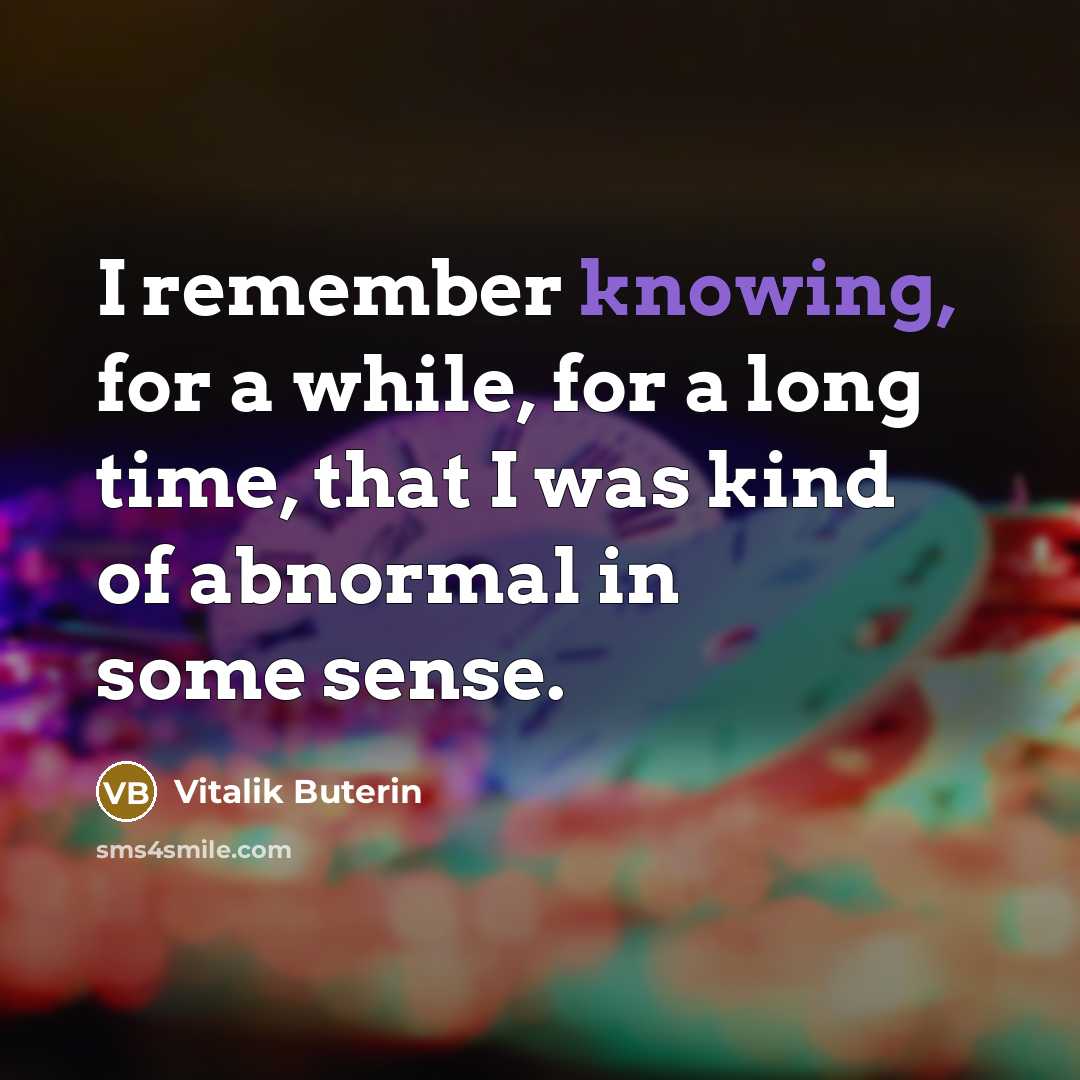 “I remember knowing, for a while, for a long time, that I was kind of abnormal in some sense.” quote by Vitalik Buterin