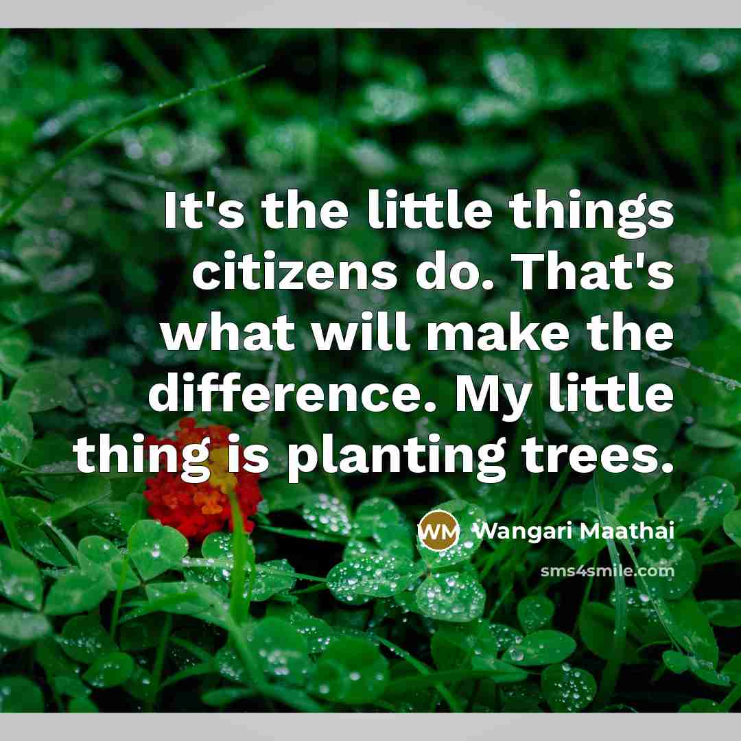 “It's the little things citizens do. That's what will make…” quote by Wangari Maathai