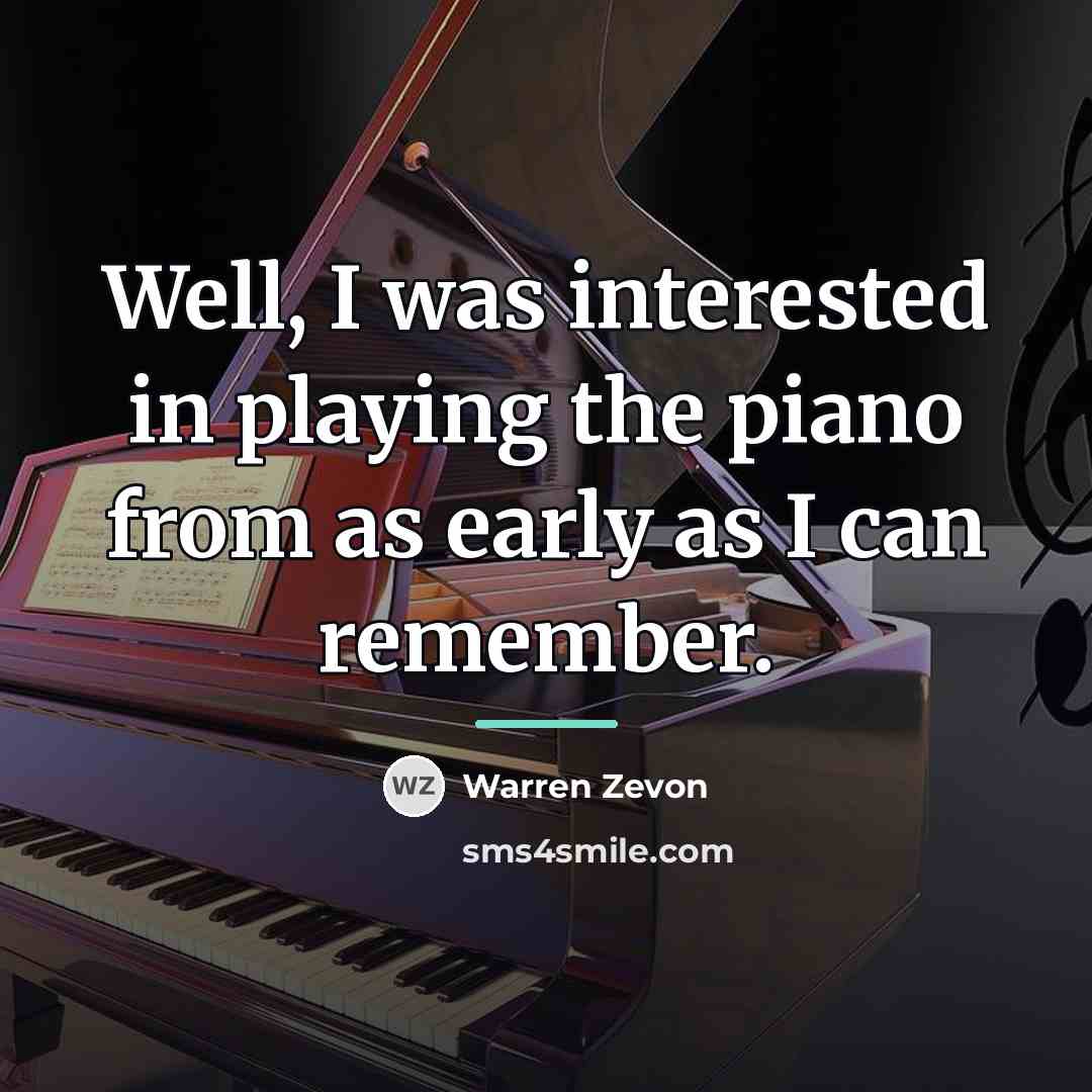 “Well, I was interested in playing the piano from as…” quote by Warren Zevon