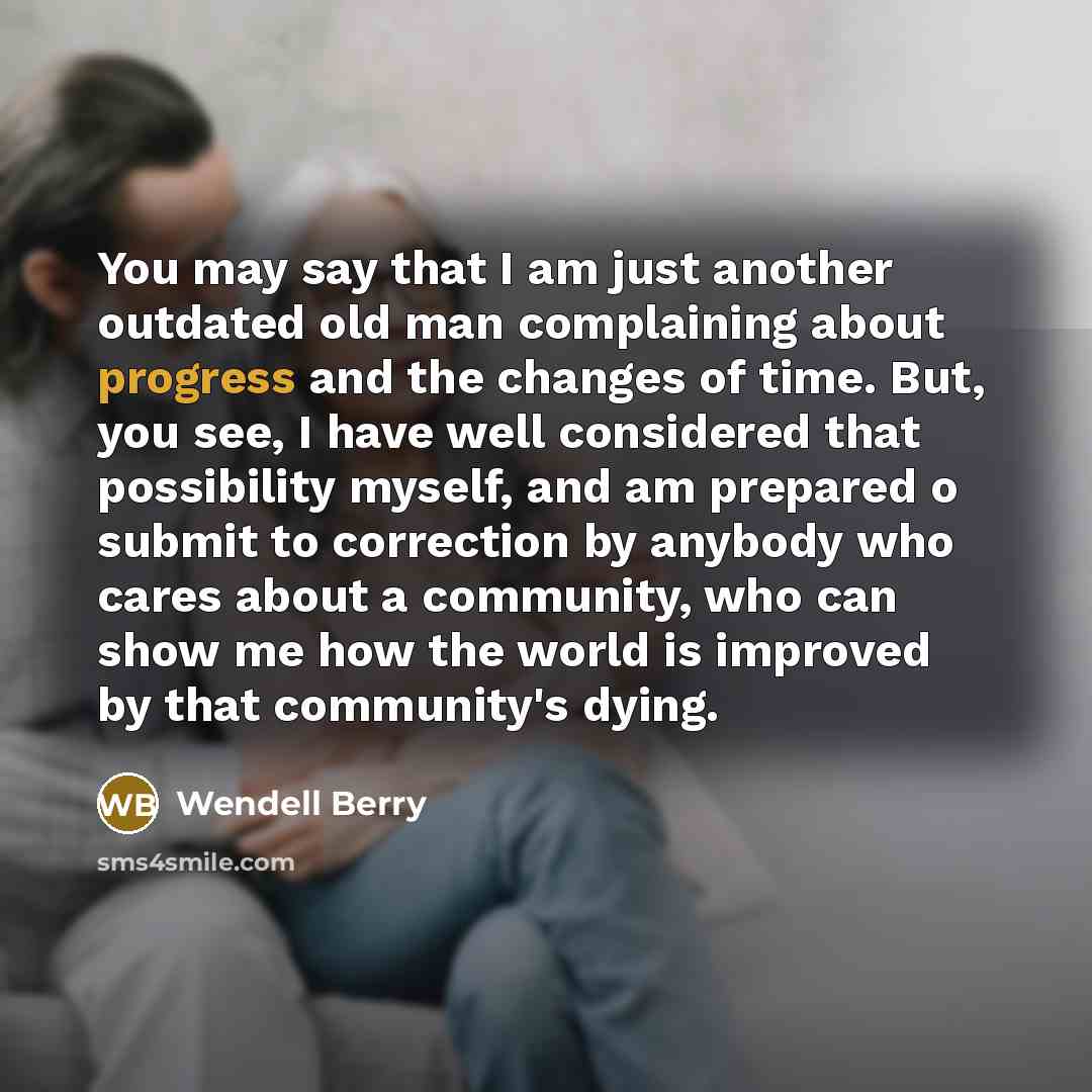 “You may say that I am just another outdated old…” quote by Wendell Berry